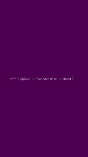 Tampilan Antarmuka Aplikasi Ya713 Aplikasi Daftar Slot Resmi Android - 2