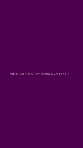Tampilan Antarmuka Aplikasi Yakin168 Situs Slot Modal Awal Kecil - 2