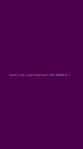 Tampilan Antarmuka Aplikasi Yatoto Link Login Alternatif Anti Nawala - 1