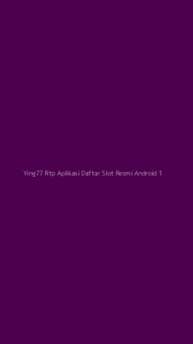 Tampilan Antarmuka Aplikasi Ying77 Rtp Aplikasi Daftar Slot Resmi Android - 1