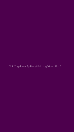 Tampilan Antarmuka Aplikasi Yok Togelcom Aplikasi Editing Video Pro - 2