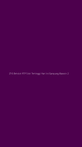 Tampilan Antarmuka Aplikasi Z16 Betslot Rtp Slot Tertinggi Hari Ini Gampang Maxwin - 2