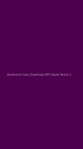 Tampilan Antarmuka Aplikasi Zeuskeren Cara Download Apk Game Resmi - 2