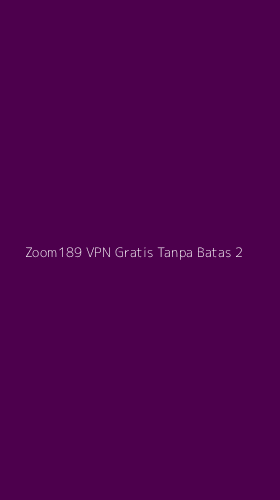 Tampilan Antarmuka Aplikasi Zoom189 Vpn Gratis Tanpa Batas - 2