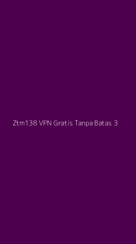 Tampilan Antarmuka Aplikasi Ztm138 Vpn Gratis Tanpa Batas - 3