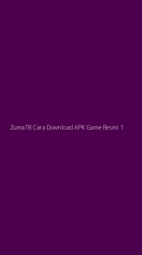 Tampilan Antarmuka Aplikasi Zuma78 Cara Download Apk Game Resmi - 1