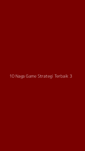Tampilan Antarmuka Aplikasi 10 Naga Game Strategi Terbaik - 3