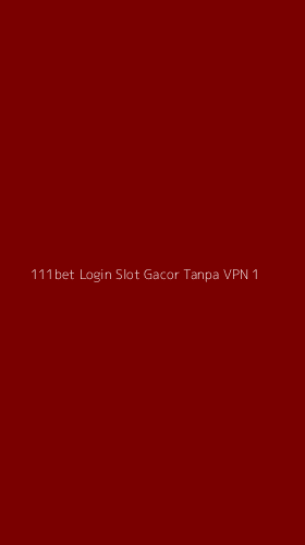 Tampilan Antarmuka Aplikasi 111bet Login Slot Gacor Tanpa Vpn - 1