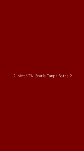 Tampilan Antarmuka Aplikasi 1121slot Vpn Gratis Tanpa Batas - 2