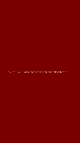 Tampilan Antarmuka Aplikasi 1221slot Cara Baca Pasaran Bola Handicap - 1