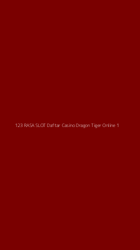 Tampilan Antarmuka Aplikasi 123 Rasa Slot Daftar Casino Dragon Tiger Online - 1