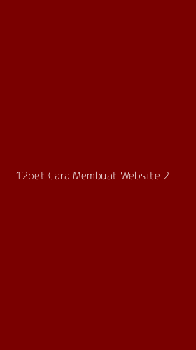 Tampilan Antarmuka Aplikasi 12bet Cara Membuat Website - 2
