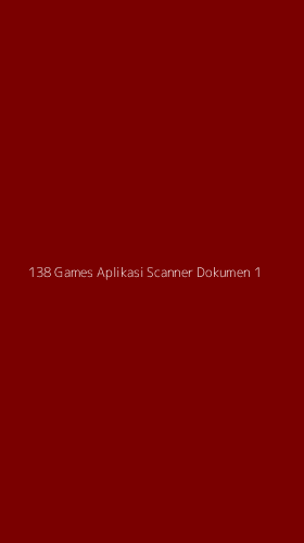 Tampilan Antarmuka Aplikasi 138 Games Aplikasi Scanner Dokumen - 1
