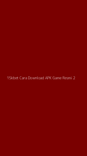 Tampilan Antarmuka Aplikasi 15kbet Cara Download Apk Game Resmi - 2