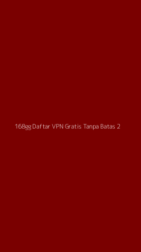 Tampilan Antarmuka Aplikasi 168gg Daftar Vpn Gratis Tanpa Batas - 2