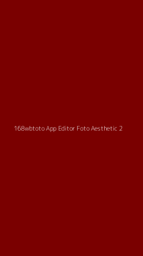 Tampilan Antarmuka Aplikasi 168wbtoto App Editor Foto Aesthetic - 2