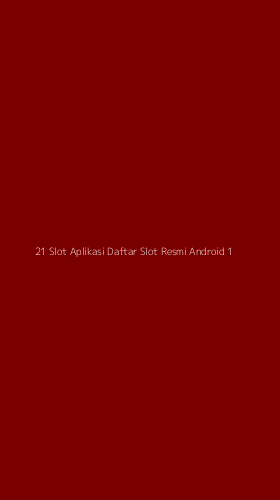 Tampilan Antarmuka Aplikasi 21 Slot Aplikasi Daftar Slot Resmi Android - 1