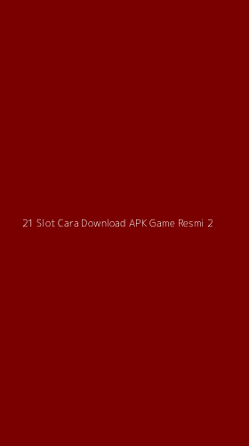 Tampilan Antarmuka Aplikasi 21 Slot Cara Download Apk Game Resmi - 2