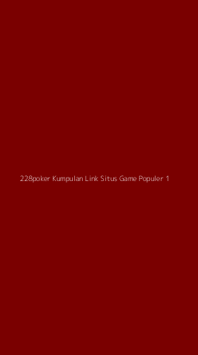 Tampilan Antarmuka Aplikasi 228poker Kumpulan Link Situs Game Populer - 1