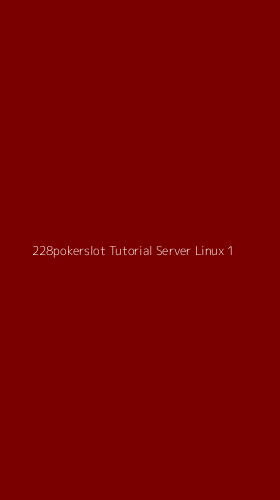 Tampilan Antarmuka Aplikasi 228pokerslot Tutorial Server Linux - 1