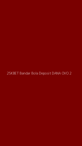 Tampilan Antarmuka Aplikasi 25kbet Bandar Bola Deposit Dana Ovo - 2