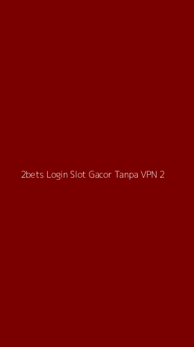 Tampilan Antarmuka Aplikasi 2bets Login Slot Gacor Tanpa Vpn - 2