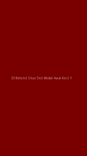 Tampilan Antarmuka Aplikasi 33 Betslot Situs Slot Modal Awal Kecil - 1