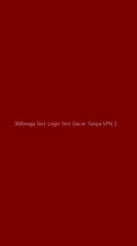 Tampilan Antarmuka Aplikasi 368mega Slot Login Slot Gacor Tanpa Vpn - 2