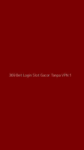 Tampilan Antarmuka Aplikasi 369 Bet Login Slot Gacor Tanpa Vpn - 1