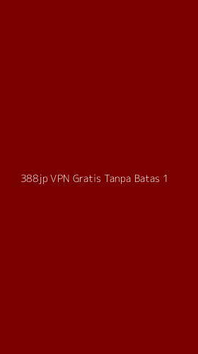 Tampilan Antarmuka Aplikasi 388jp Vpn Gratis Tanpa Batas - 1