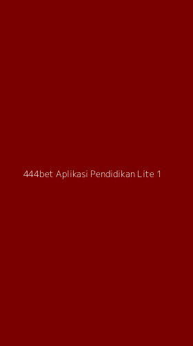 Tampilan Antarmuka Aplikasi 444bet Aplikasi Pendidikan Lite - 1