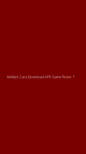 Tampilan Antarmuka Aplikasi 444bet Cara Download Apk Game Resmi - 1