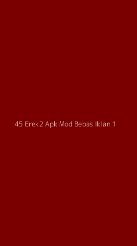 Tampilan Antarmuka Aplikasi 45 Erek2 Apk Mod Bebas Iklan - 1