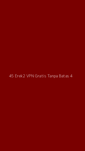 Tampilan Antarmuka Aplikasi 45 Erek2 Vpn Gratis Tanpa Batas - 4