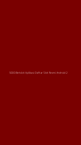 Tampilan Antarmuka Aplikasi 5000 Betslot Aplikasi Daftar Slot Resmi Android - 2