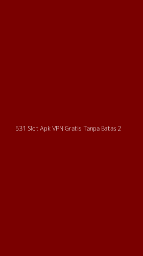 Tampilan Antarmuka Aplikasi 531 Slot Apk Vpn Gratis Tanpa Batas - 2