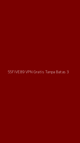 Tampilan Antarmuka Aplikasi 55five89 Vpn Gratis Tanpa Batas - 3