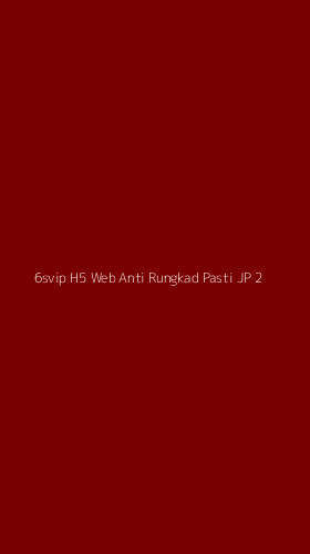 Tampilan Antarmuka Aplikasi 6svip H5 Web Anti Rungkad Pasti Jp - 2