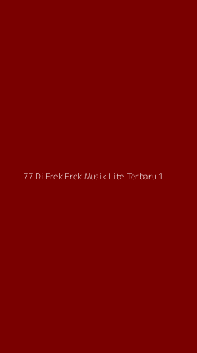 Tampilan Antarmuka Aplikasi 77 Di Erek Erek Musik Lite Terbaru - 1