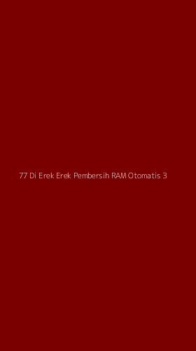 Tampilan Antarmuka Aplikasi 77 Di Erek Erek Pembersih Ram Otomatis - 3