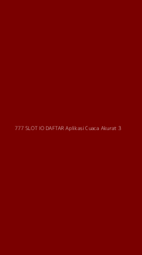 Tampilan Antarmuka Aplikasi 777 Slot Io Daftar Aplikasi Cuaca Akurat - 3