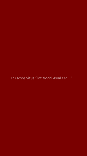 Tampilan Antarmuka Aplikasi 777score Situs Slot Modal Awal Kecil - 3