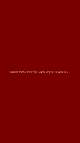 Tampilan Antarmuka Aplikasi 7788bet Portal Informasi Game Online Terupdate - 2
