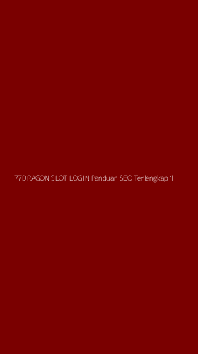 Tampilan Antarmuka Aplikasi 77dragon Slot Login Panduan Seo Terlengkap - 1