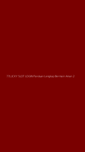 Tampilan Antarmuka Aplikasi 77lucky Slot Login Panduan Lengkap Bermain Aman - 2