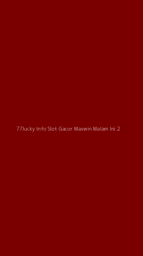 Tampilan Antarmuka Aplikasi 77lucky Info Slot Gacor Maxwin Malam Ini - 2