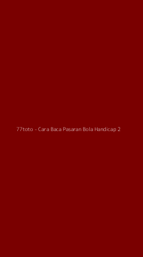 Tampilan Antarmuka Aplikasi 77toto - Cara Baca Pasaran Bola Handicap - 2