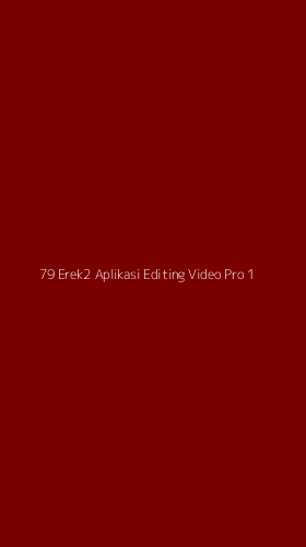 Tampilan Antarmuka Aplikasi 79 Erek2 Aplikasi Editing Video Pro - 1