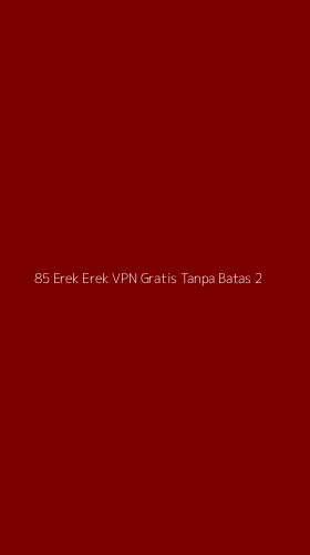 Tampilan Antarmuka Aplikasi 85 Erek Erek Vpn Gratis Tanpa Batas - 2