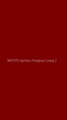 Tampilan Antarmuka Aplikasi 98toto Aplikasi Penghasil Uang - 2